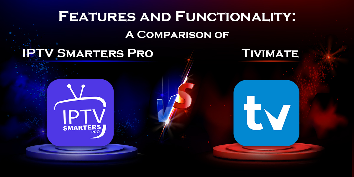 IPTV Smarters vs. Tivimate Comparison